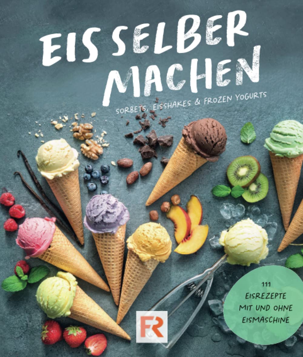 Eis selber machen: 111 leckere Eisrezepte zum Selbermachen mit und ohne Eismaschine. Das Eis Kochbuch für Kinder und Erwachsene inkl. Sorbets, Eis-Shakes und Frozen Yogurts Cooking & Enjoying