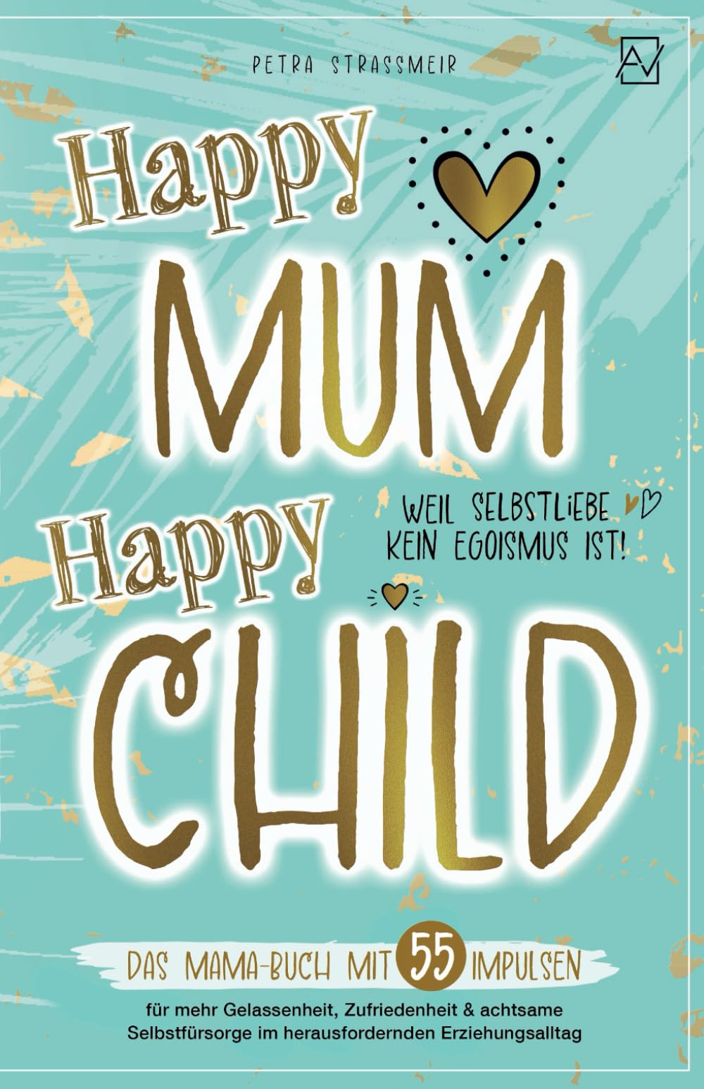 Happy Mum - Happy Child: Das Mama-Buch mit 55 Impulsen für mehr Gelassenheit, Zufriedenheit & achtsame Selbstfürsorge im herausfordernden ... kein Egoismus ist! (Entspannt erziehen) Parents & Children Books