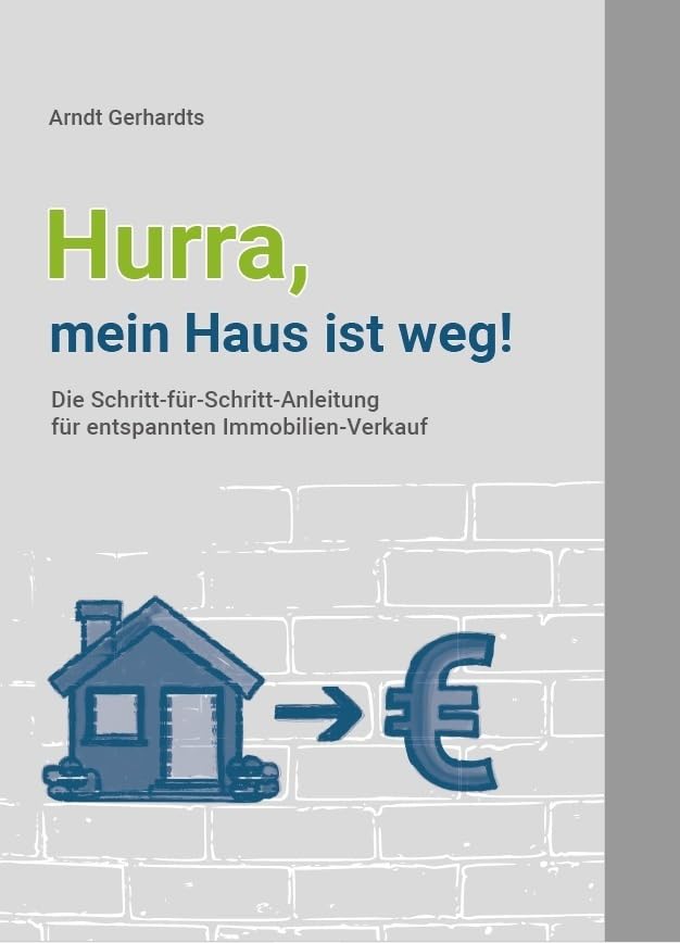 Hurra, mein Haus ist weg: Die Schritt-für-Schritt-Anleitung für entspannten Immobilienverkauf Business, Finance & Career