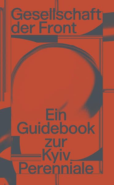 Gesellschaft der Front: Ein Guidebook zur Kyiv Perenniale: Society of the Frontline: A Guidebook of Kyiv Perennial Film, Art & Culture