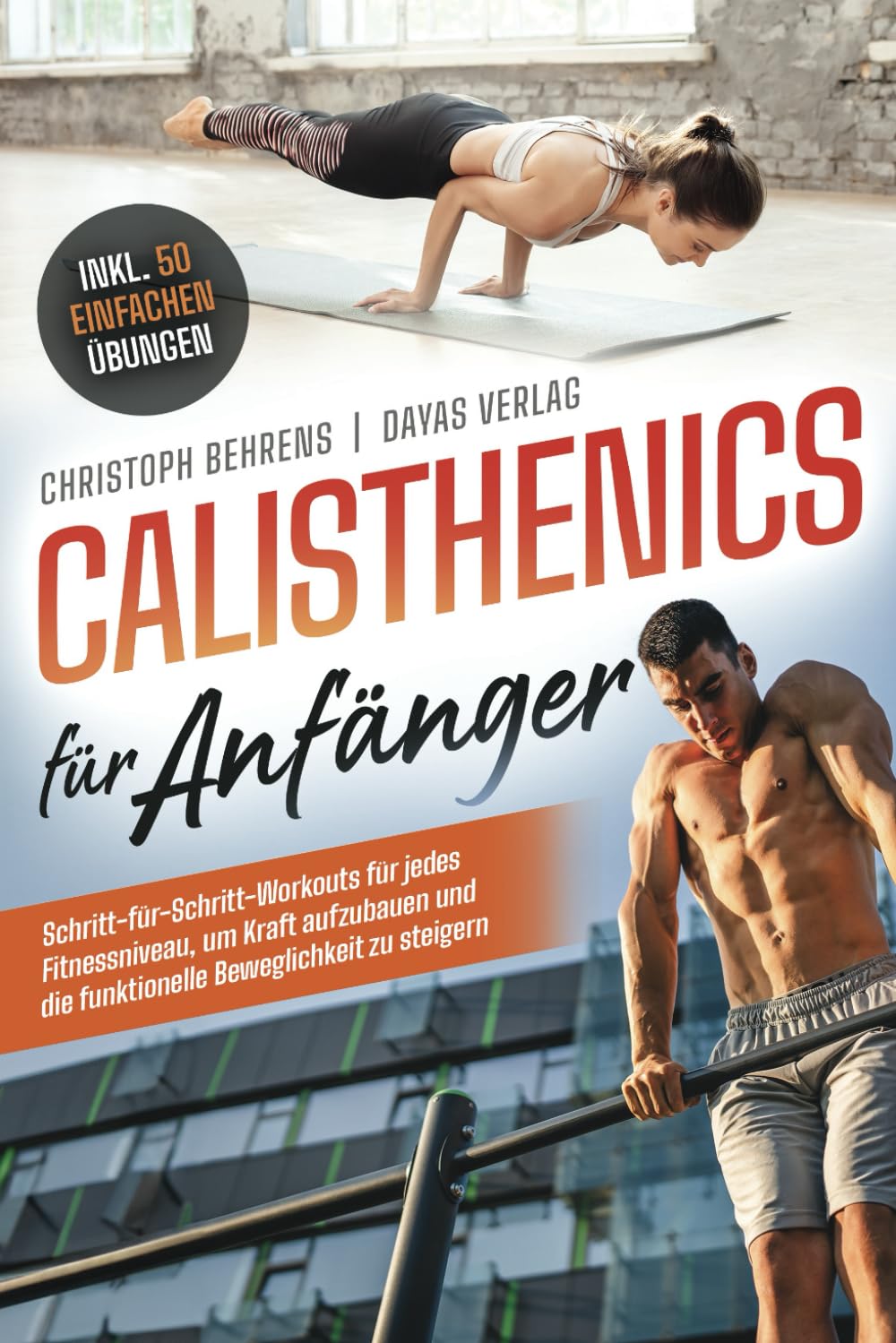 Calisthenics für Anfänger: Schritt-für-Schritt-Workouts für jedes Fitnessniveau, um Kraft aufzubauen und die funktionelle Beweglichkeit zu steigern inkl. 50 einfachen Übungen Health, Nutrition & Fitness