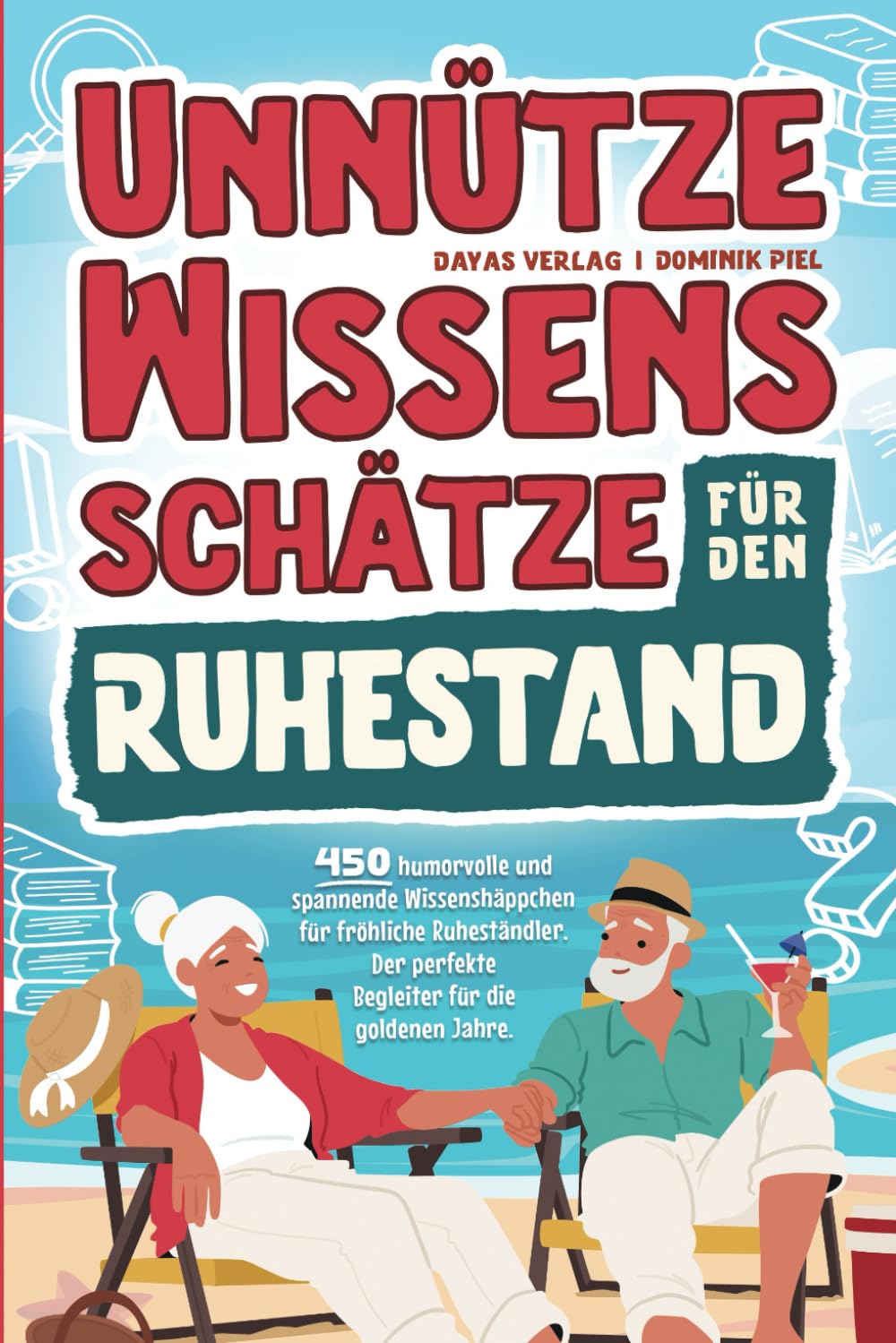 Unnütze Wissensschätze für den Ruhestand: 450 humorvolle und spannende Wissenshäppchen für fröhliche Ruheständler. Der perfekte Begleiter für die goldenen Jahre. Humour & Satire