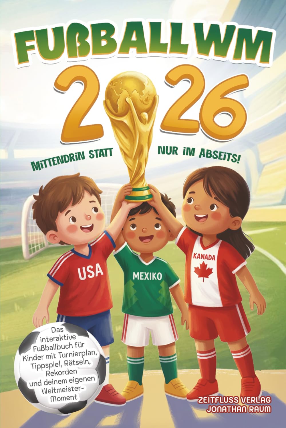 Fußball WM 2026 - Mittendrin statt nur im Abseits!: Das interaktive Fußballbuch für Kinder mit Turnierplan, Tippspiel, Rätseln, Rekorden und deinem eigenen Weltmeister-Moment Sports Books