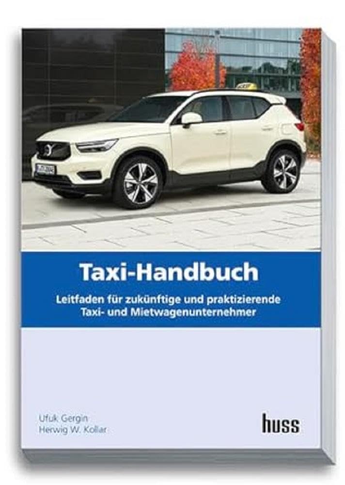 Taxi-Handbuch: Leitfaden für zukünftige und praktizierende Taxi- und Mietwagen-Unternehmer Business, Finance & Career