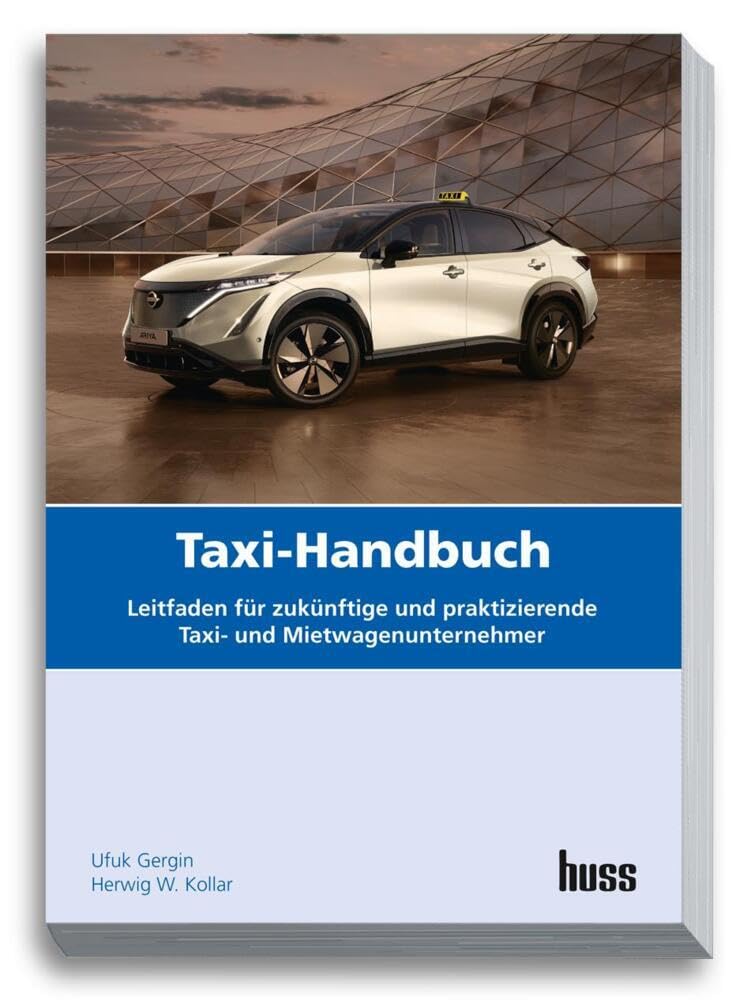 Taxi-Handbuch: Leitfaden für zukünftige und praktizierende Taxi- und Mietwagen-Unternehmer Business, Finance & Career