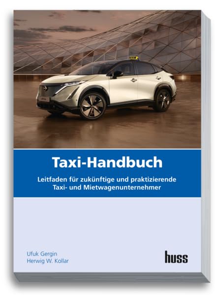 Taxi-Handbuch: Leitfaden für zukünftige und praktizierende Taxi- und Mietwagen-Unternehmer Business, Finance & Career