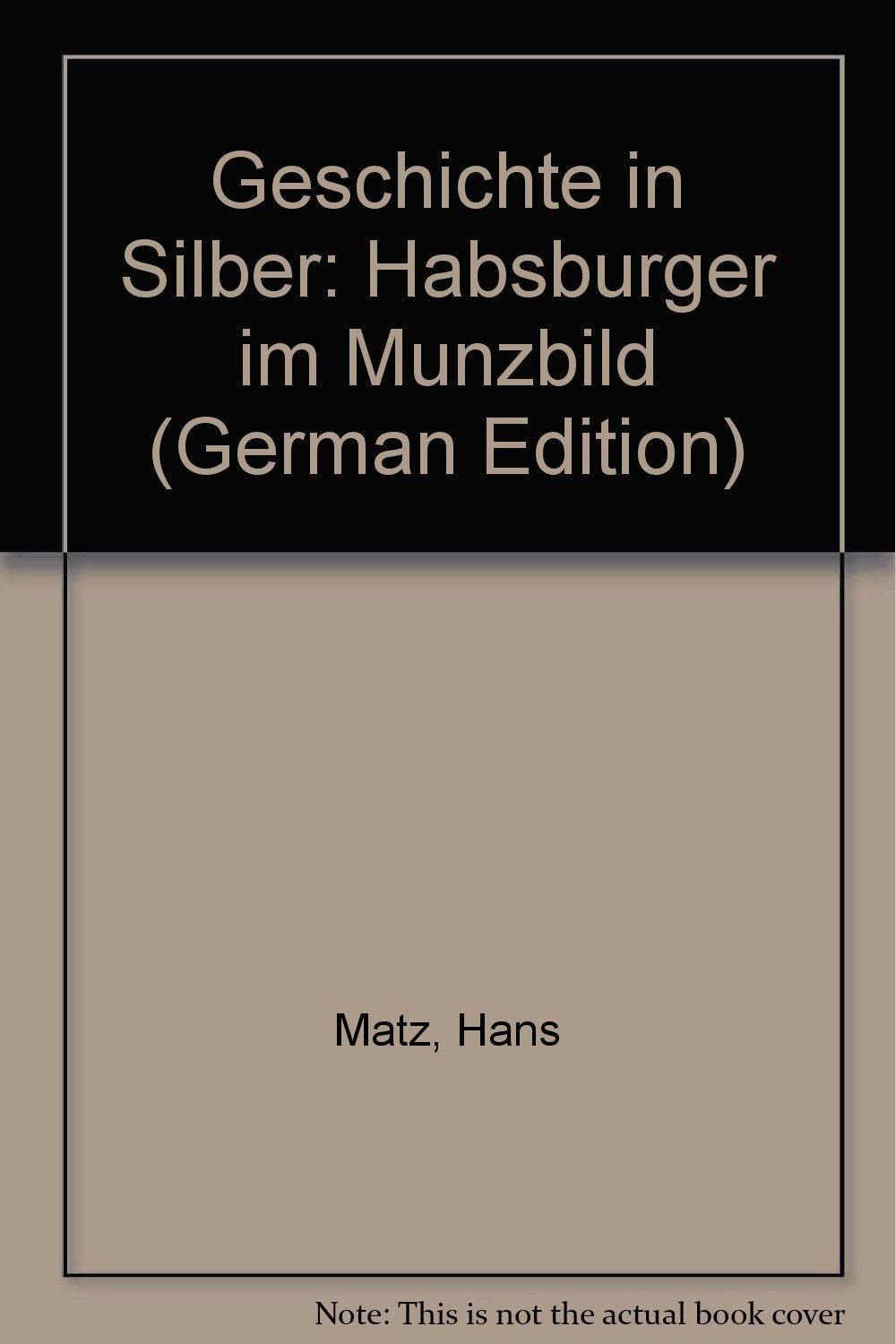 Geschichte in Silber: Habsburger im Munzbild (German Edition) Politics & History