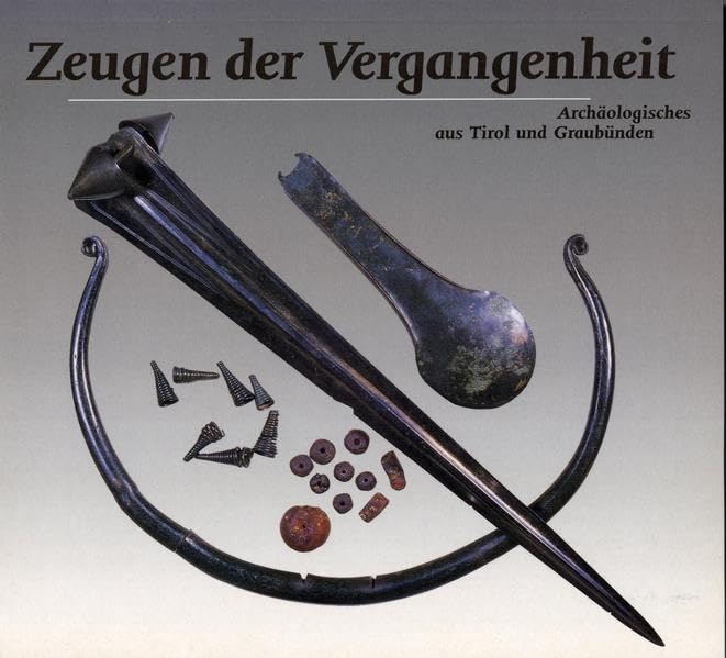 Zeugen der Vergangenheit: Archäologisches aus Tirol und Graubünden Natural Sciences