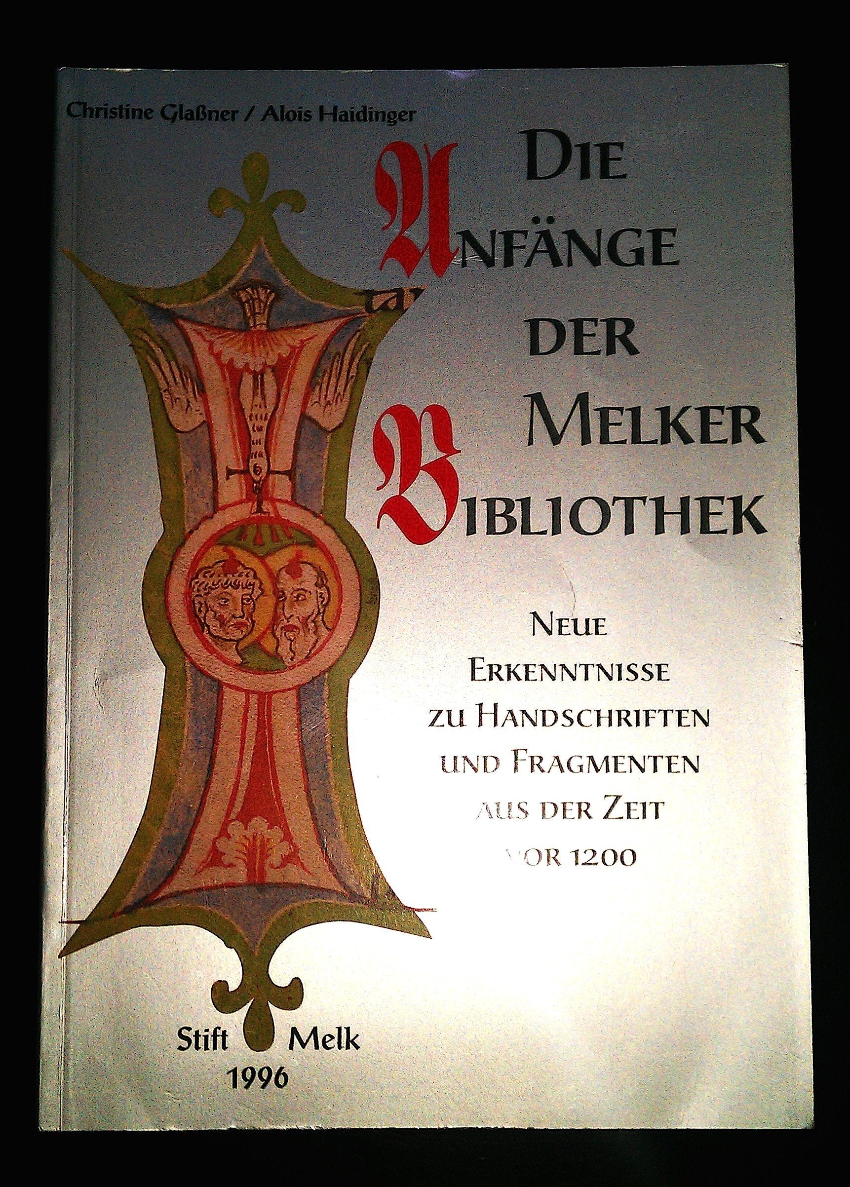 Die Anfänge der Melker Bibliothek: Neue Erkenntnisse zu Handschriften und Fragmenten aus der Zeit vor 1200. Präsentiert aus Anlass der Sonderausstellung "1000 Jahre Ostarrichi" Books