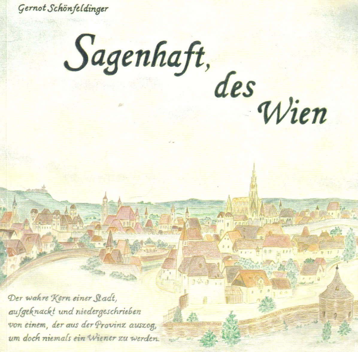Sagenhaft, des Wien: Der wahre Kern einer Stadt, aufgeknackt und niedergeschrieben von einem, der aus der Provinz auszog, um doch niemals ein Wiener zu werden Books