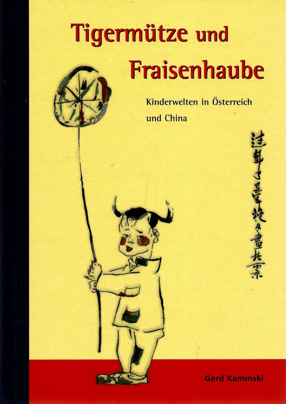 Tigermütze und Fraisenhaube - Kinderwelten in Österreich und China Books