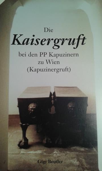 Die Kaisergruft bei den PP Kapuzinern zu Wien (Kapuzinergruft) Politics & History