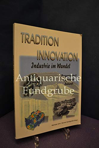 Tradition - Innovation. Industrie im Wandel. Vergangenheit, Gegenwart, Zukunft (Ausstellungskatalog) Reference Books