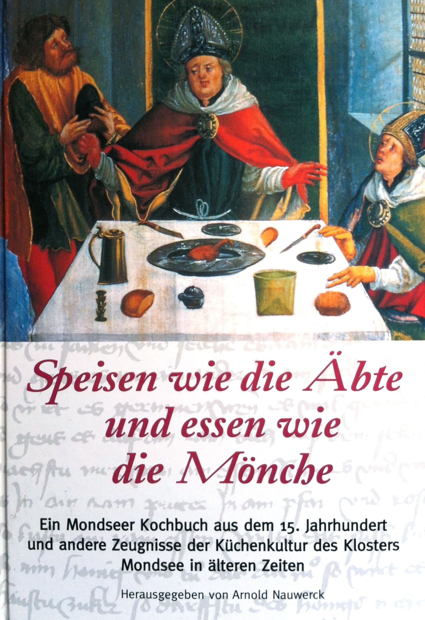 Speisen wie die Äbte und Essen wie die Mönche. Ein Mondseer Kochbuch aus dem 15. Jahrhundert und andere Zeugnisse der Küchenkultur des Klosters Mondsee in älteren Zeiten Politics & History