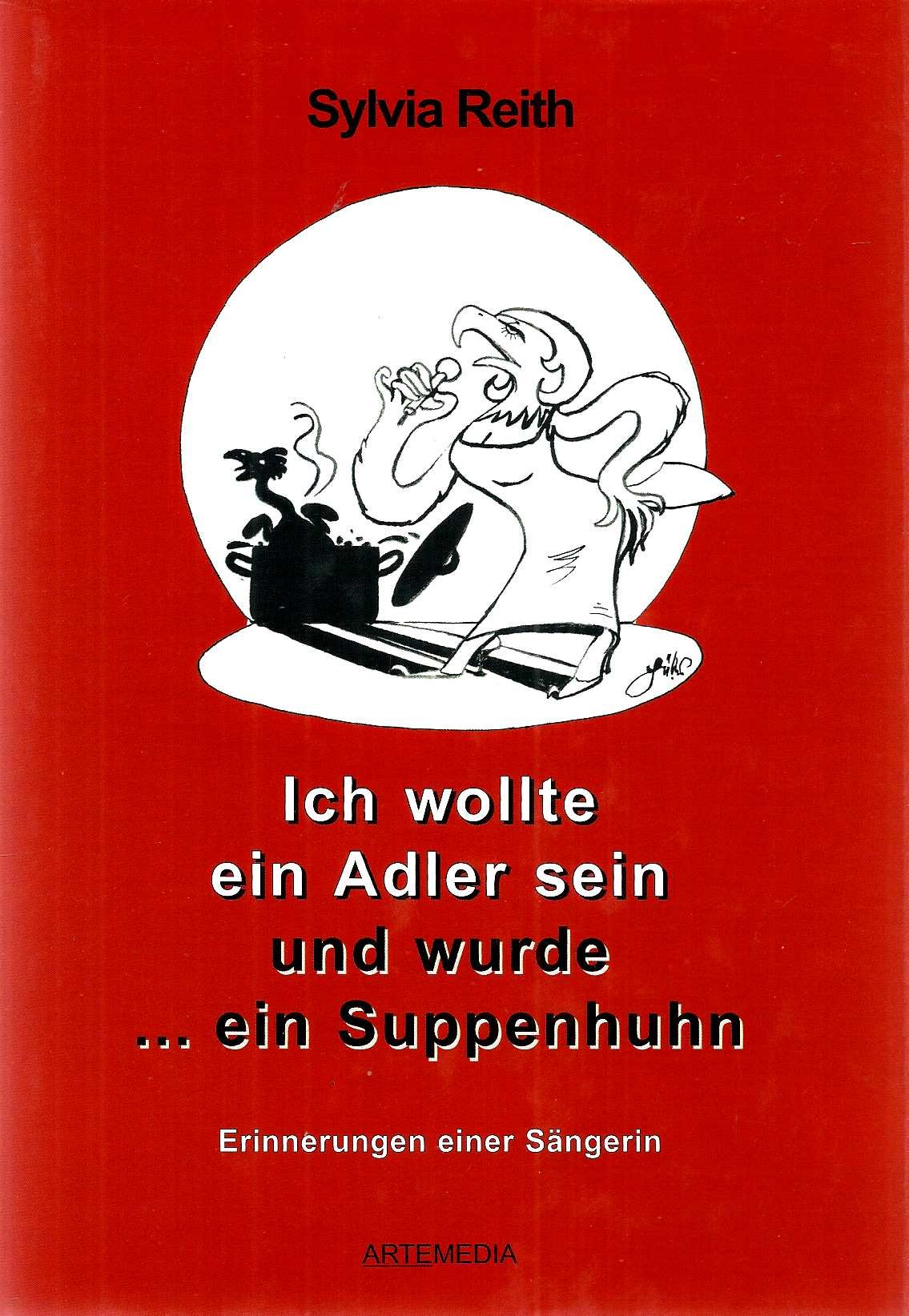 Ich wollte ein Adler sein und wurde ... ein Suppenhuhn: Erinnerungen einer Sängerin Memories