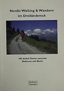 Nordic Walking & Wandern im Dreiländereck: 100 leichte Touren zwischen Bodensee und Buchs Leisure, Home & Garden