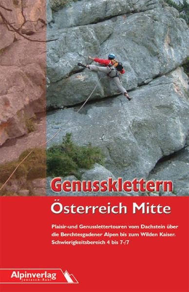 Genussklettern Österreich Mitte: Die schönsten Plaisir- und Genussklettertouren vom Toten Gebirge bis zum Wilden Kaiser. Schwierigkeitsniveau 4 - 7-/7 Leisure, Home & Garden