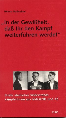 In der Gewissheit dass ihr den Kampf weiterführen werdet: Briefe steirischer Widerstandskämpfer/innen aus Todeszelle und KZ Essays & Short Stories