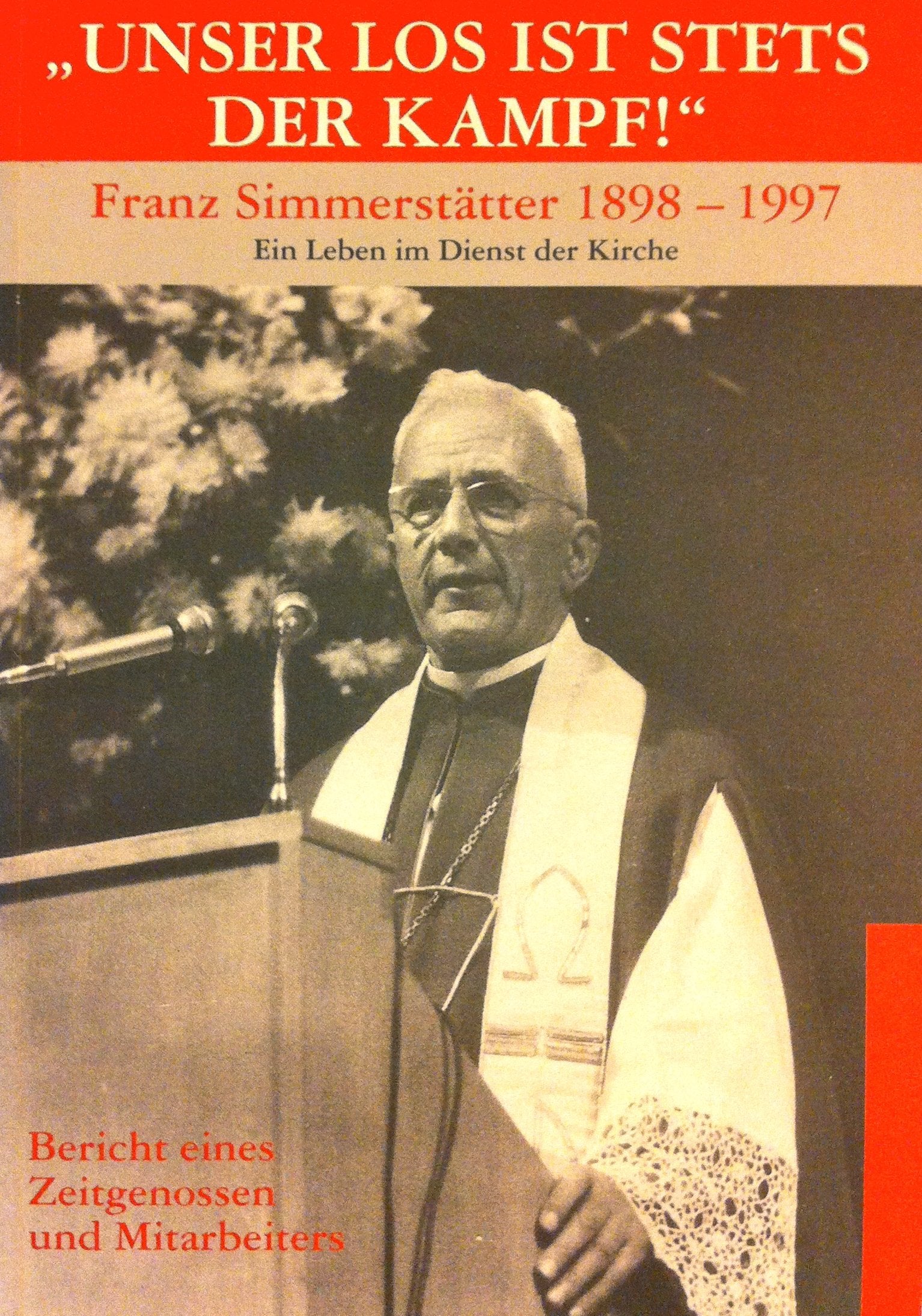 "Unser Los ist stets der Kampf!". Franz Simmerstätter 1898 − 1997. Ein Leben im Dienst der Kirche. Bericht eines Zeitgenossen und Mitarbeiters book