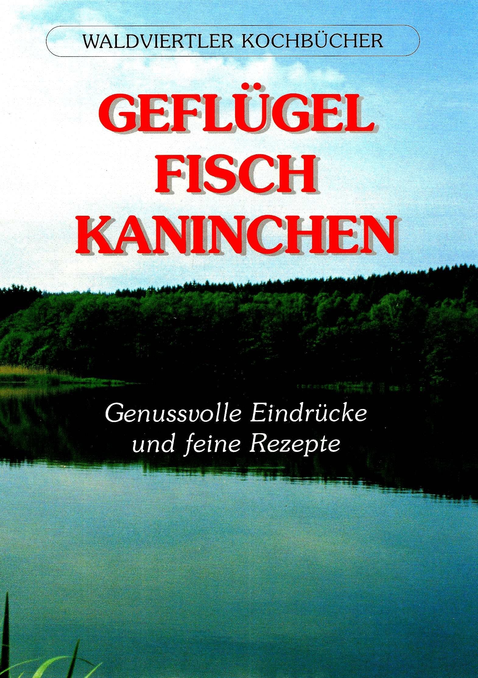 Waldviertler Kochbücher: Geflügel - Fisch - Kaninchen. Genussvolle Eindrücke und feine Rezepte Leisure, Home & Garden