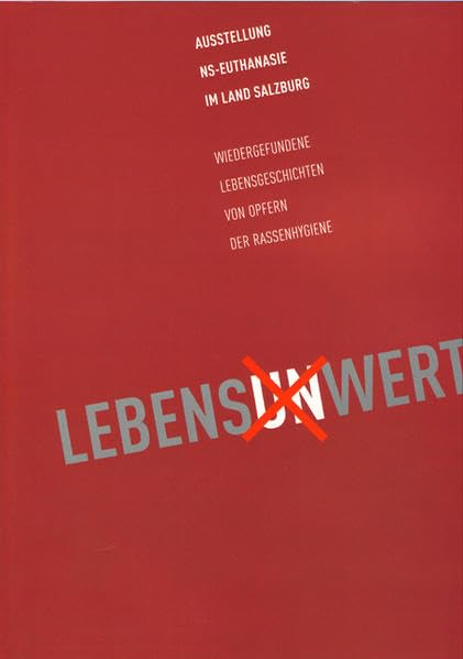 Lebens(un)wert: "NS-Euthanasie in Land Salzburg" - Begleitpublikation zur Ausstellung Medicine