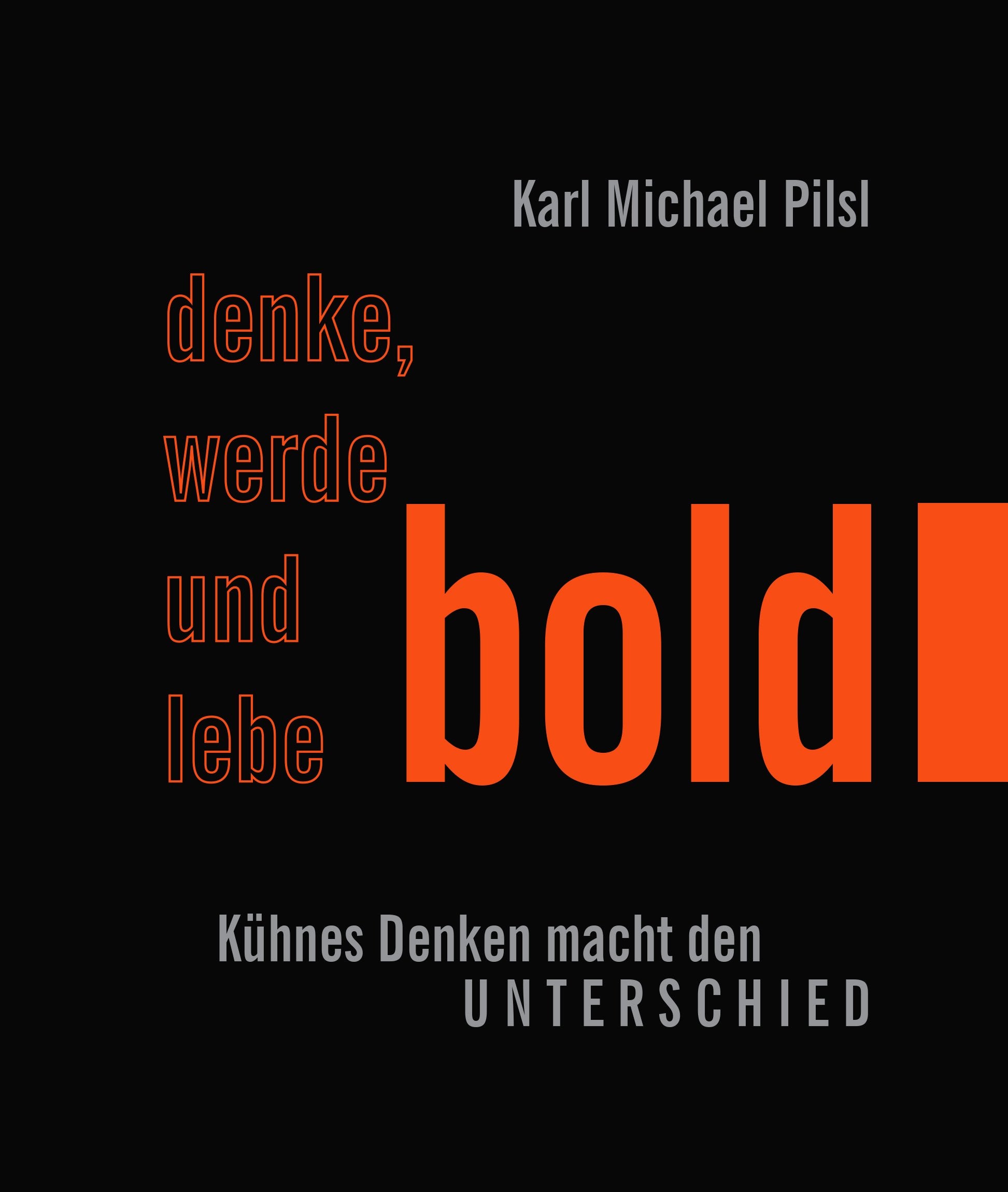 Denke, werde und lebe BOLD. Kühnes Denken macht den Unterschied. - Karl Michael Pilsl Self-help
