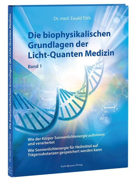 Die biophysikalischen Grundlagen der Licht-Quanten Medizin: Wie der Körper Sonnenlichtenergie aufnimmt und verarbeitet. Wie Sonnenlichtenergie für ... auf Trägersubstanzen gespeichert werden kann. Medicine