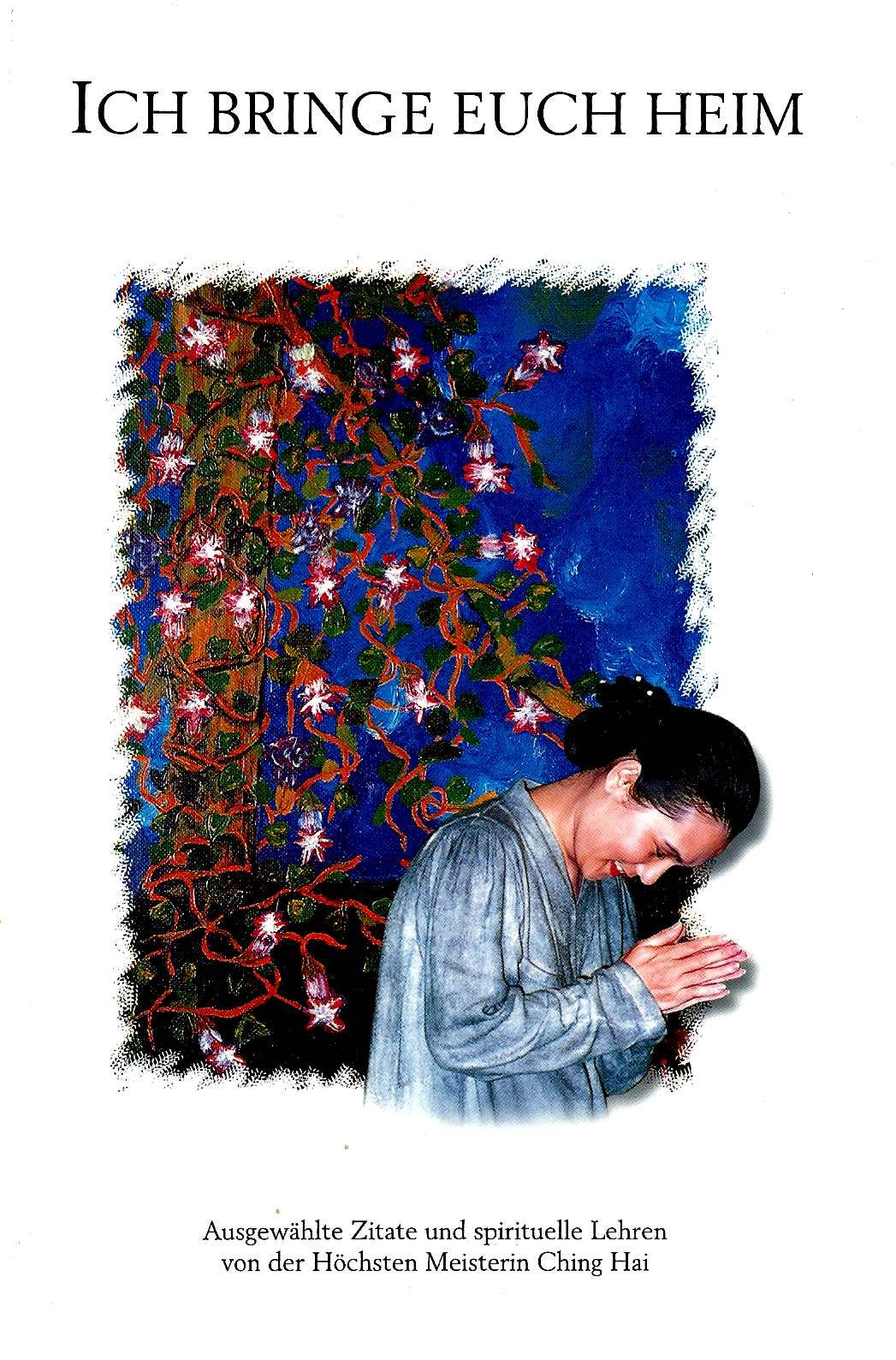 Ich bringe euch heim: Ausgewählte Zitate und spirituelle Lehren von der Höchsten Meisterin Ching Hai Religion & Esotericism
