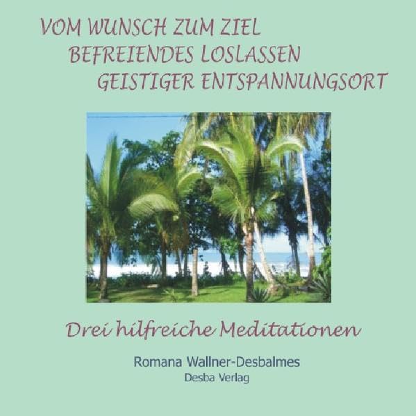 Vom Wunsch zum Ziel /Befreiendes Loslassen /Geistiger Entspannungsort: 3 liebevoll geführte und hilfreiche Meditationen Leisure & Fun