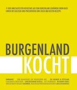 Burgenland kocht!: 11 der angesagtesten Kochstars aus dem Burgenland gewähren einen Blick hinter die Kulissen und präsentieren ihre Ideen und besten Rezepte. Cooking & Enjoying