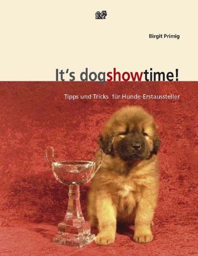 It's Dogshow Time!: Tipps und Tricks für Hunde-Erstaussteller Pets