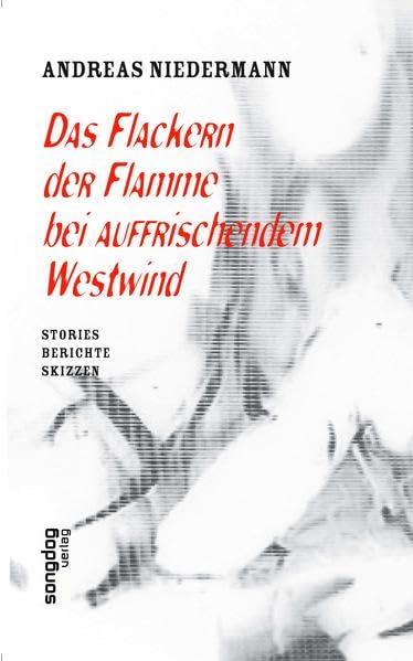 Das Flackern der Flamme bei auffrischendem Westwind: Stories, Berichte, Skizzen Contemporary literature