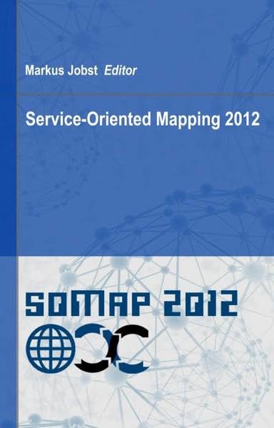 Service Oriented Mapping 2012: Proceedings of the Symposium on Service Oriented Mapping 2012 and Cookbook for the U.N. Workshop on Service Oriented Mapping. Geology & Geography