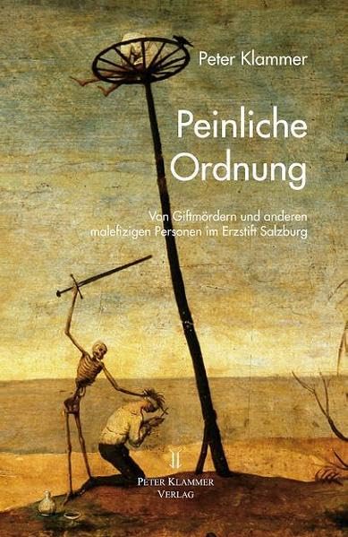 Peinliche Ordnung: Von Giftmördern und anderen malefizigen Personen im Erzstift Salzburg (Historia Lungauiensis) Law