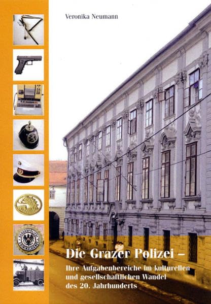 Die Grazer Polizei: Ihre Aufgabenbereiche im kulturellen und gesellschaftlichen Wandel des 20. Jahrhunderts Politics & History