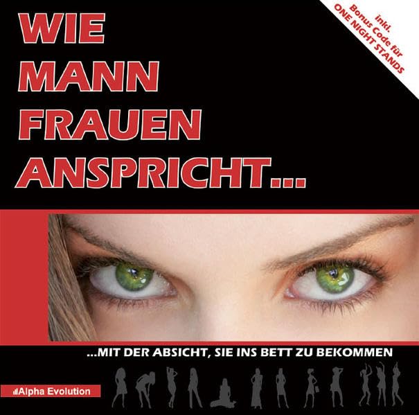 Wie Mann Frauen anspricht...: Mit der Absicht, sie ins Bett zu bekommen! Der neue Ratgeber zum Flirten, jenseits altbekannter Tipps zu Flirt und Verführung Partnership & Love