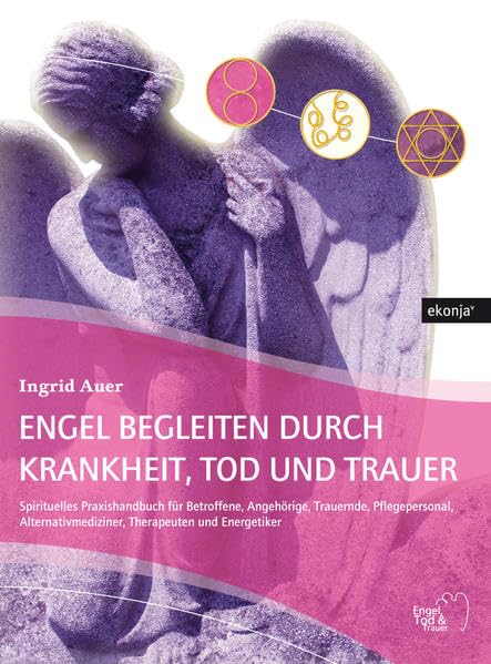 Engel begleiten durch Krankheit, Tod und Trauer: Spirituelles Praxishandbuch für Betroffene, Angehörige, Trauernde, Pflegepersonal, ... Pflegepersonal, Therapeuten und Energetiker Death & Mourning Books