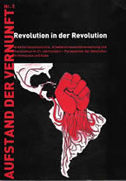Revolution in der Revolution: ArbeiterInnenkontrolle, ArbeiterInnenselbstverwaltung und Sozialismus im 21. Jahrhundert - Perspektiven der Revolution in Venezuela und Kuba (Aufstand der Vernunft) Books