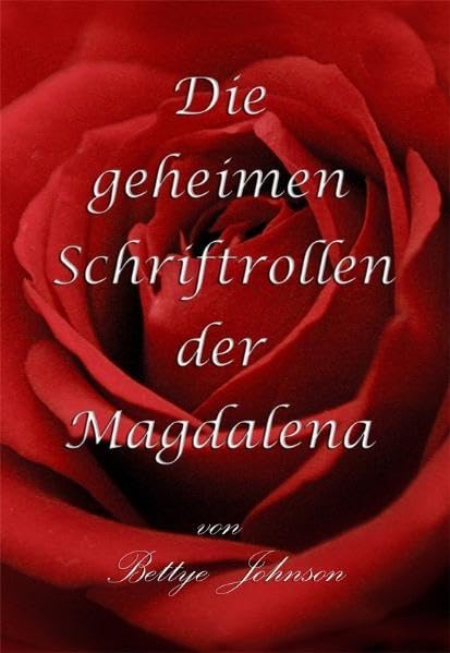 Die geheimen Schriftrollen der Magdalena: Die verbotene Wahrheit aus dem Leben und der Zeit der Maria Magdalena Historical Fiction