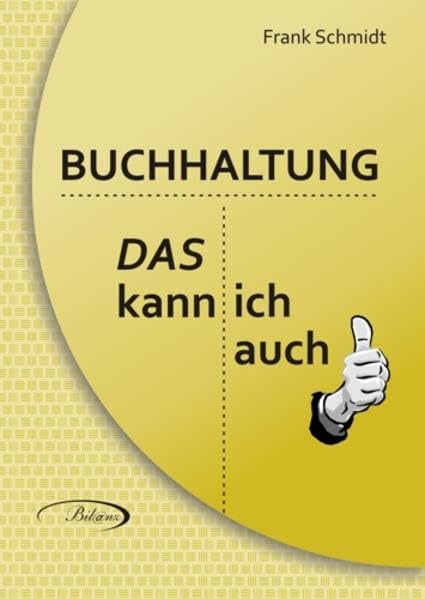 BUCHHALTUNG - Das kann ich auch!: Das "Lernbuch" für alle, die's jetzt aber wirklich wissen wollen - Schmidt, Frank book