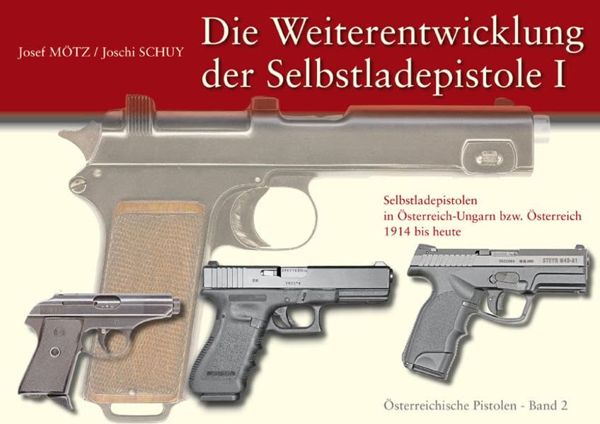 Die Weiterentwicklung der Selbstladepistole I: Selbstladepistolen in Österreich-Ungarn bzw. Österreich 1914 bis heute (Österreichische Pistolen - Band ... Pistolentaschen, Ergänzungen zu Band 1 und 2) Media & Communication