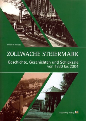 Zollwache Steiermark: Geschichte, Geschichten und Schicksale von 1830 - 2004: Geschichte, Geschichten und Schicksale von 1830 bis 2004 Historical Fiction