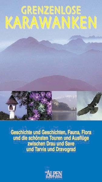 Grenzenlose Karawanken: Geschichte und Geschichten, Fauna, Flora und die schönsten Touren und Ausflüge zwischen Drau und Save und Tarvis und Dravograd Leisure, Home & Garden