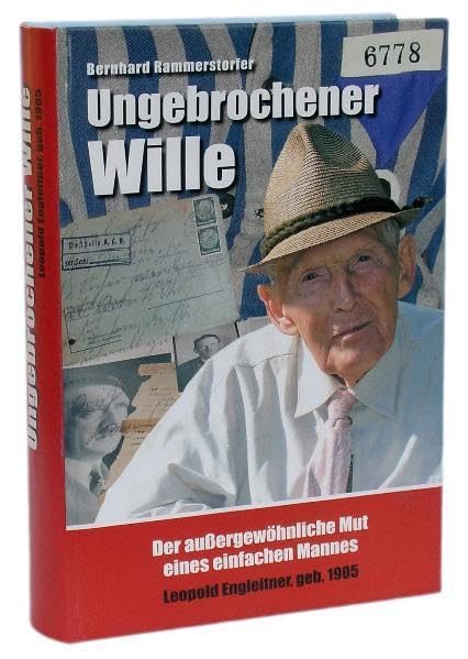 Ungebrochener Wille: Der außergewöhnliche Mut eines einfachen Mannes: Leopold Engleitner, geb. 1905 German history