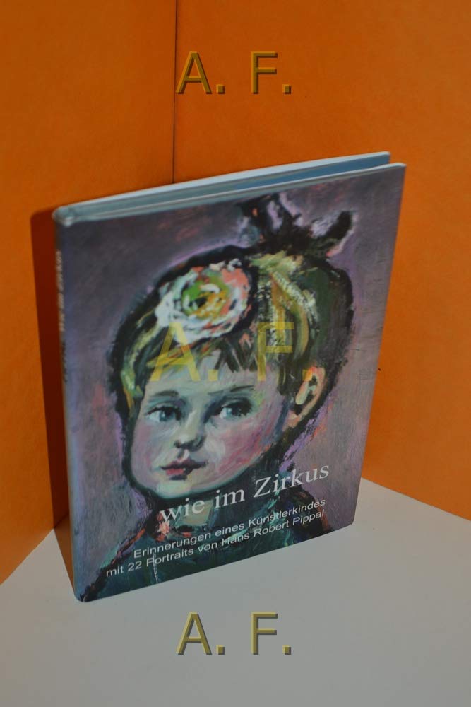 Wie im Zirkus: Erinnerungen eines Künstlerkindes mit 22 Portraits von Hans Robert Pippal Art & Literature