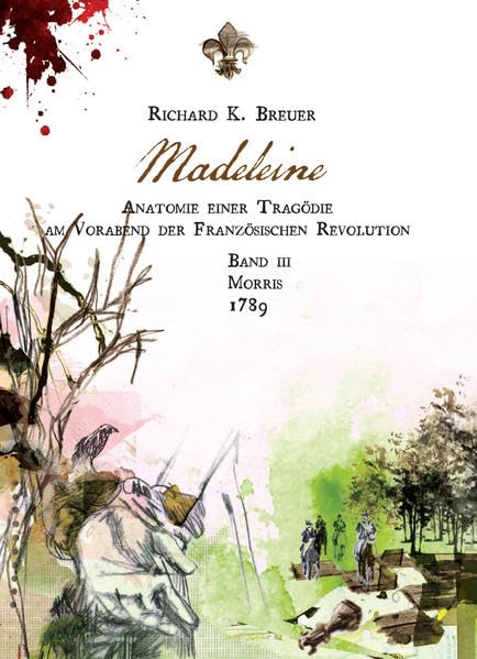 Madeleine: Anatomie einer Tragödie am Vorabend der Französischen Revolution - Band III - Morris - 1789 (Mosaik der Französischen Revolution) Historical Fiction