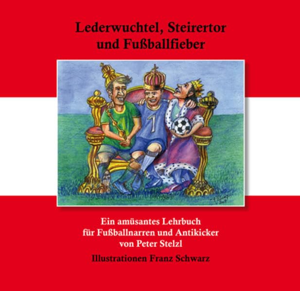 Lederwuchtel, Steirertor und Fussballfieber: Lehrbuch für Fussballnarren Leisure & Fun