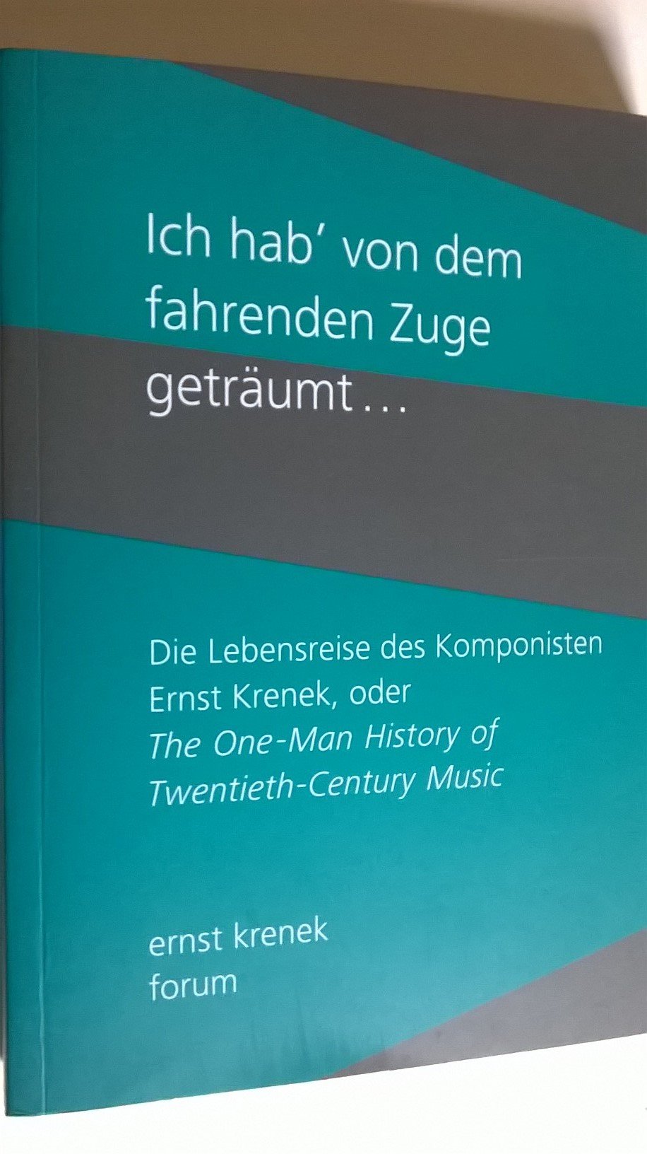 Ich hab`von dem fahrenden Zuge geträumt... Die Lebensreise des Komponisten Ernst Krenek, oder The One-Man History of Twentieth-Century Music Books