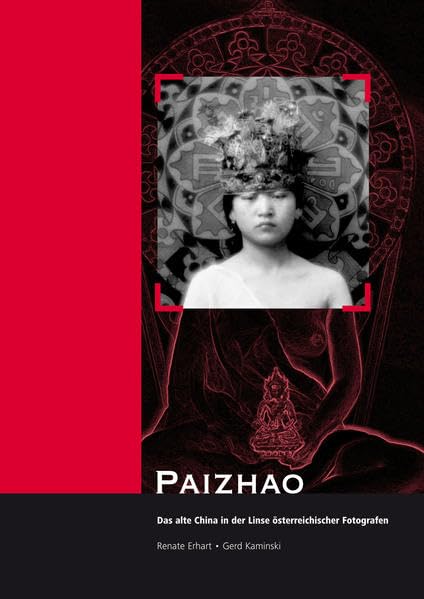 Paizhao: Das alte China in der Linse österreichischer Fotografen (Berichte des Österreichischen Instituts für China- und Südostasienforschung) Film, Art & Culture