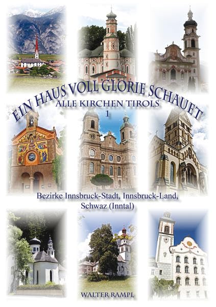Ein Haus voll Glorie schauet: Alle Kirchen Tirols 1. Bezirke Innsbruck-Stadt, Innsbruck-Land, Schwaz (Inntal) Architecture